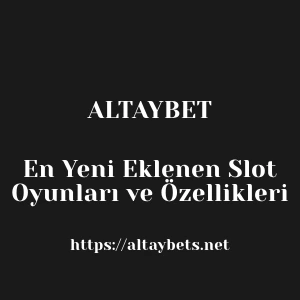 Altaybet En Yeni Eklenen Slot Oyunları ve Özellikleri
